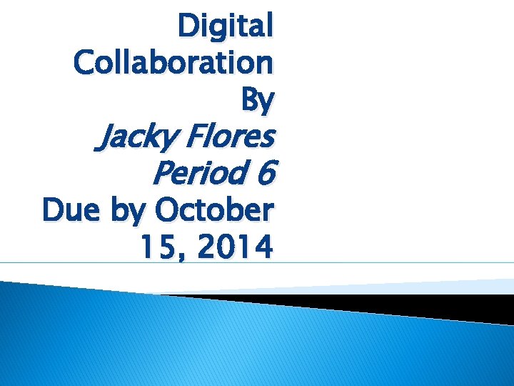 Digital Collaboration By Jacky Flores Period 6 Due by October 15, 2014 
