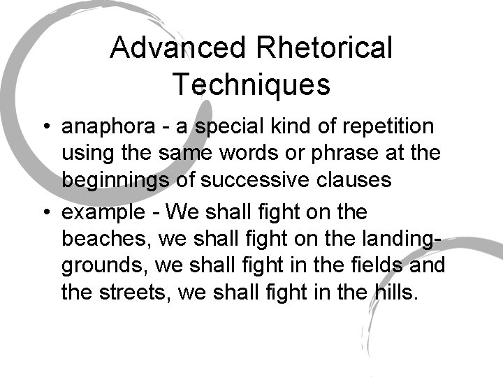 Advanced Rhetorical Techniques • anaphora - a special kind of repetition using the same