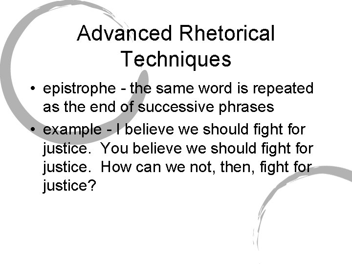 Advanced Rhetorical Techniques • epistrophe - the same word is repeated as the end