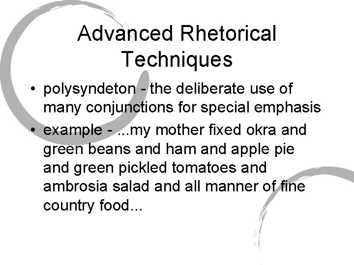 Advanced Rhetorical Techniques • polysyndeton - the deliberate use of many conjunctions for special