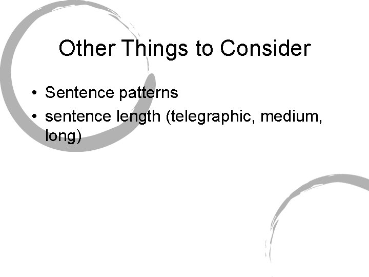 Other Things to Consider • Sentence patterns • sentence length (telegraphic, medium, long) 