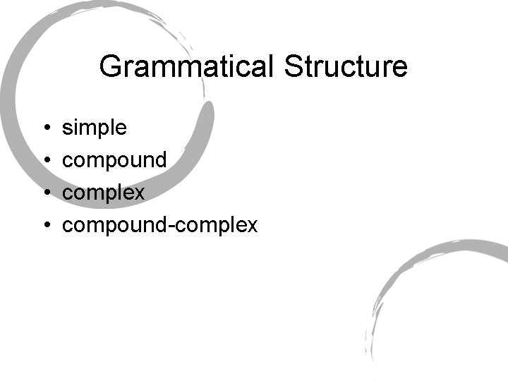 Grammatical Structure • • simple compound complex compound-complex 