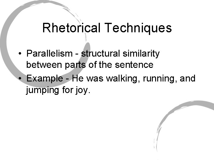 Rhetorical Techniques • Parallelism - structural similarity between parts of the sentence • Example