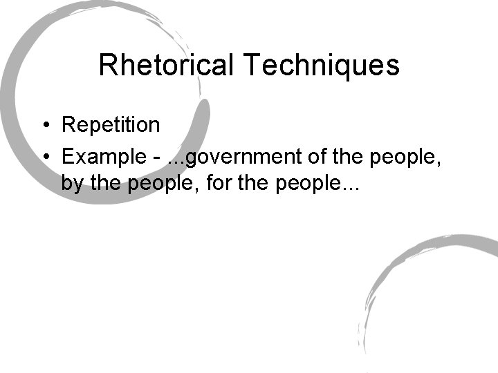 Rhetorical Techniques • Repetition • Example -. . . government of the people, by