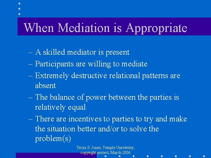 When Mediation is Appropriate – A skilled mediator is present – Participants are willing