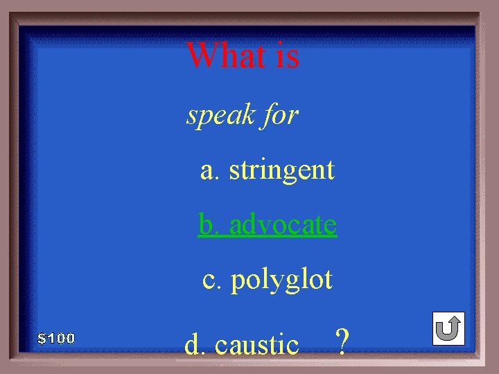 What is 1 - 100 1 -100 A speak for a. stringent b. advocate