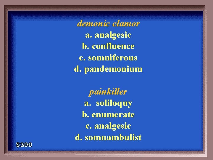 demonic clamor a. analgesic b. confluence c. somniferous d. pandemonium 1 -300 painkiller a.