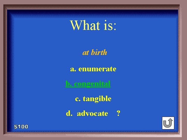 What is: 1 - 100 2 -100 A at birth a. enumerate b. congenital