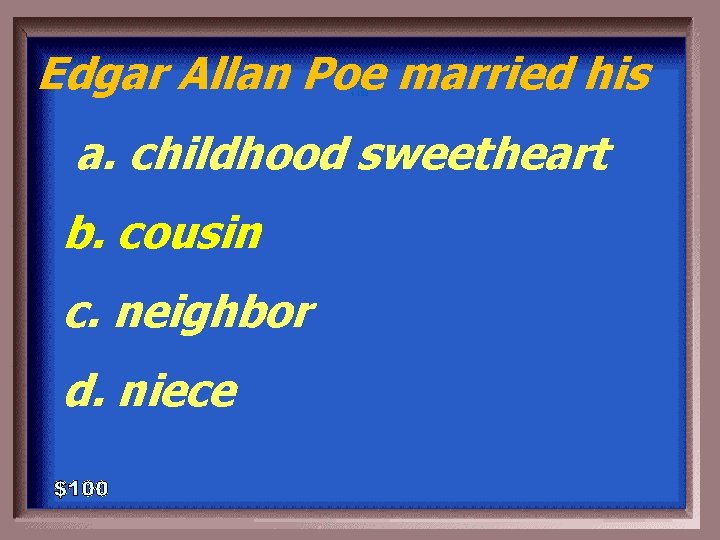 Edgar Allan Poe married his 1 - 100 4 -100 a. childhood sweetheart b.