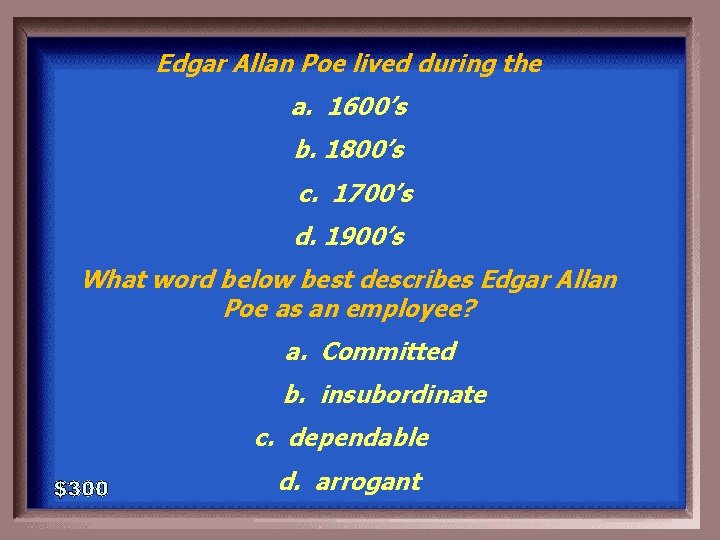 Edgar Allan Poe lived during the 4 -300 a. 1600’s b. 1800’s c. 1700’s