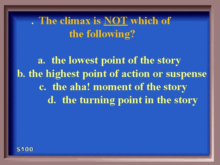 . The climax is NOT which of 1 - 100 6 -100 the following?