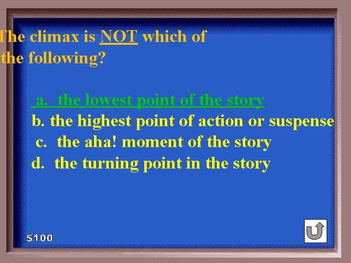 The climax is NOT which of the following? 1 - 100 6 -100 A