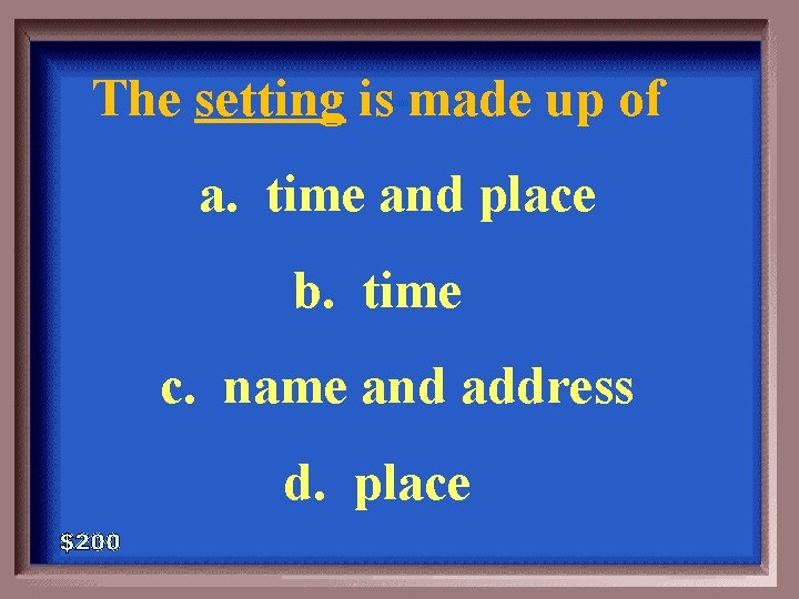 The setting is made up of 6 -200 a. time and place b. time
