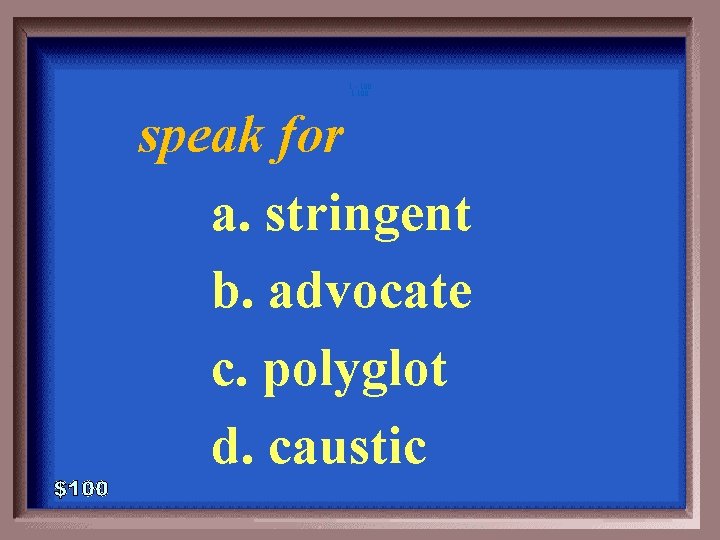 1 - 100 1 -100 speak for a. stringent b. advocate c. polyglot d.