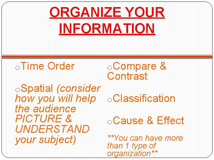 ORGANIZE YOUR INFORMATION o. Time Order o. Spatial (consider how you will help the