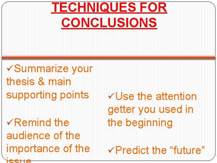 TECHNIQUES FOR CONCLUSIONS üSummarize your thesis & main supporting points üUse the attention üRemind