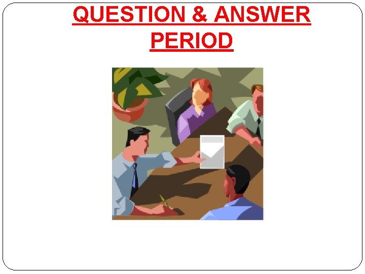 QUESTION & ANSWER PERIOD 