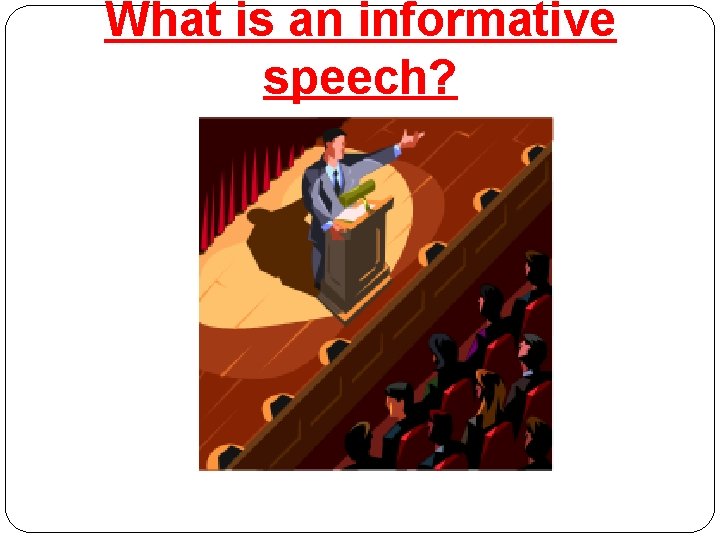 What is an informative speech? 