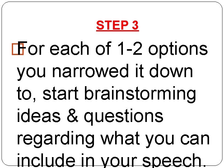 STEP 3 � For each of 1 -2 options you narrowed it down to,