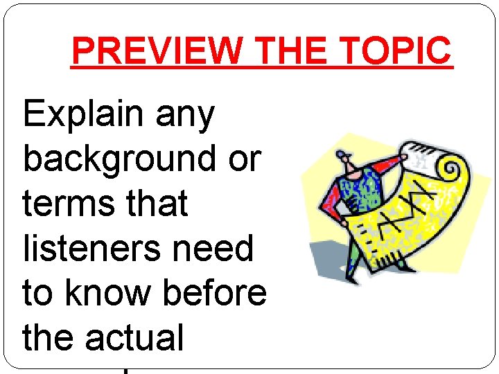 PREVIEW THE TOPIC Explain any background or terms that listeners need to know before