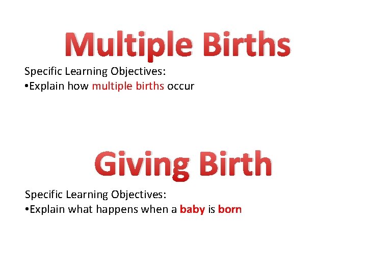 Multiple Births Specific Learning Objectives: • Explain how multiple births occur Giving Birth Specific