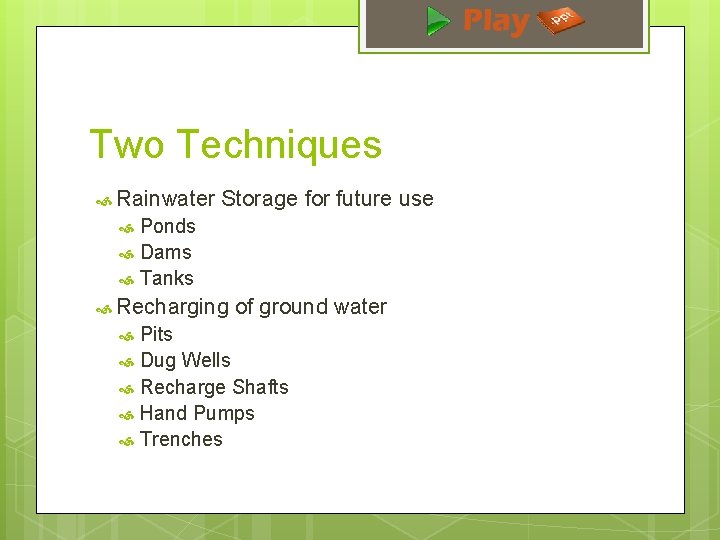 Two Techniques Rainwater Storage for future use Ponds Dams Tanks Recharging of ground water