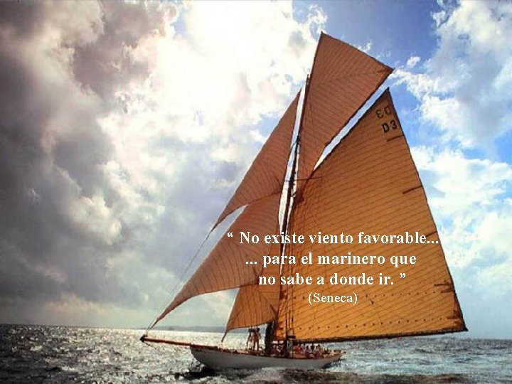 “ No existe viento favorable. . . para el marinero que no sabe a