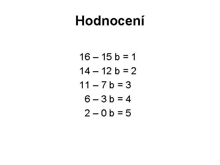 Hodnocení 16 – 15 b = 1 14 – 12 b = 2 11