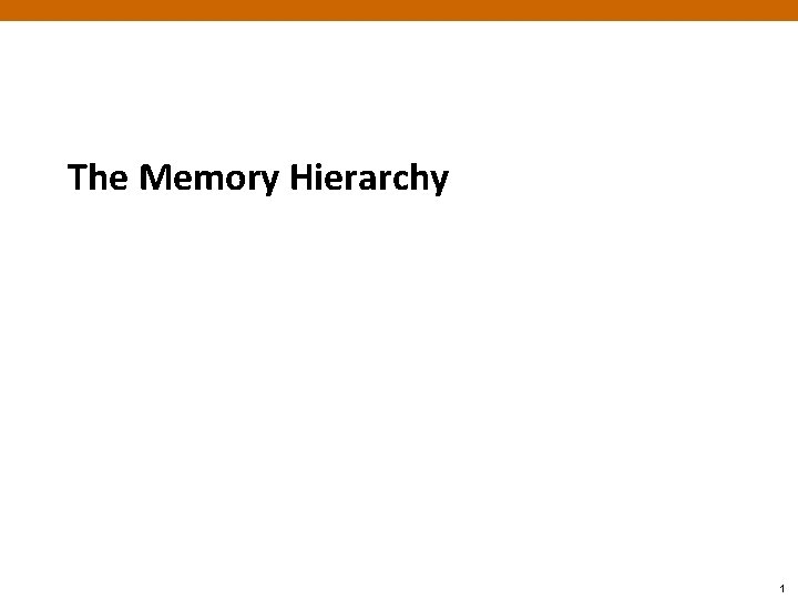 The Memory Hierarchy 1 