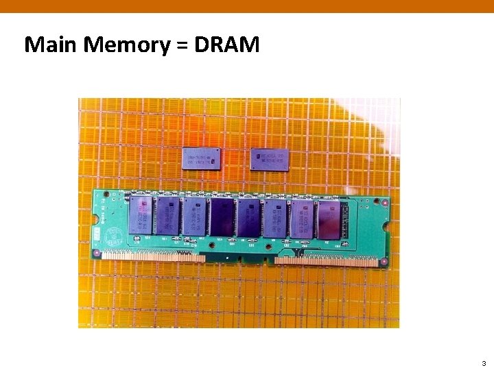 Main Memory = DRAM 3 
