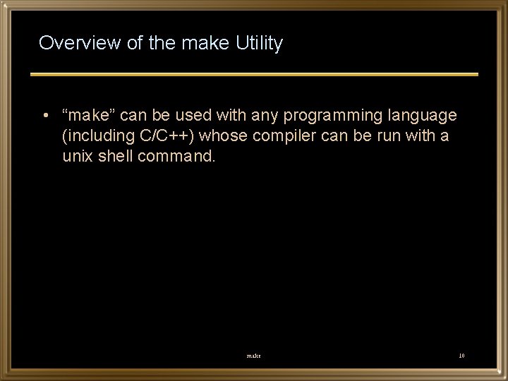 Overview of the make Utility • “make” can be used with any programming language