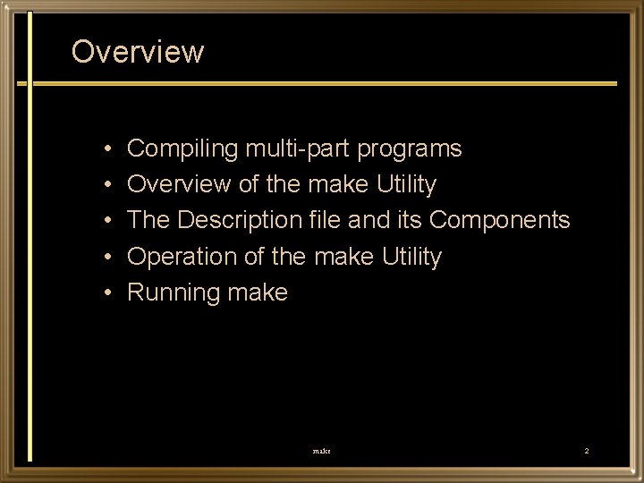 Overview • • • Compiling multi-part programs Overview of the make Utility The Description