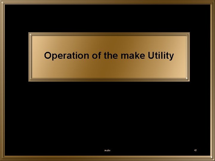 Operation of the make Utility make 43 