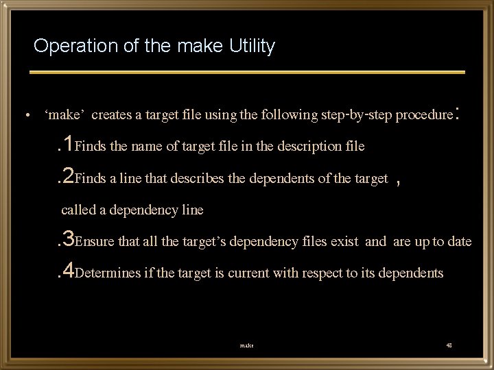 Operation of the make Utility • ‘make’ creates a target file using the following