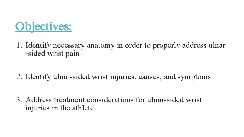 Objectives: 1. Identify necessary anatomy in order to properly address ulnar -sided wrist pain Objectives: 1. Identify necessary anatomy in order to properly address ulnar -sided wrist pain