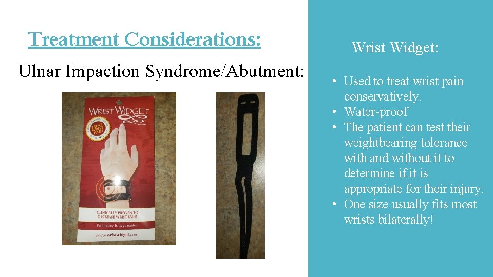 Treatment Considerations: Ulnar Impaction Syndrome/Abutment: Wrist Widget: • Used to treat wrist pain conservatively. Treatment Considerations: Ulnar Impaction Syndrome/Abutment: Wrist Widget: • Used to treat wrist pain conservatively.