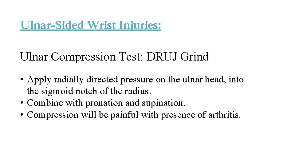 Ulnar-Sided Wrist Injuries: Ulnar Compression Test: DRUJ Grind • Apply radially directed pressure on Ulnar-Sided Wrist Injuries: Ulnar Compression Test: DRUJ Grind • Apply radially directed pressure on