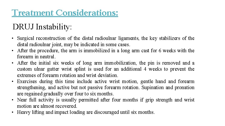 Treatment Considerations: DRUJ Instability: • Surgical reconstruction of the distal radioulnar ligaments, the key Treatment Considerations: DRUJ Instability: • Surgical reconstruction of the distal radioulnar ligaments, the key