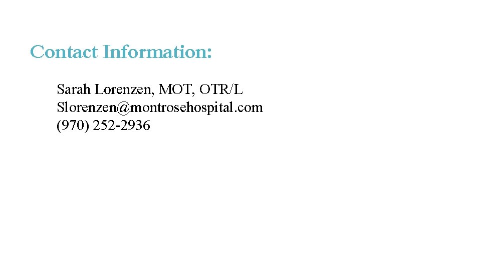 Contact Information: Sarah Lorenzen, MOT, OTR/L Slorenzen@montrosehospital. com (970) 252 -2936 Contact Information: Sarah Lorenzen, MOT, OTR/L Slorenzen@montrosehospital. com (970) 252 -2936