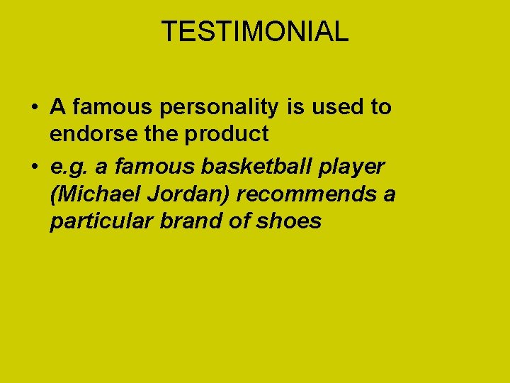 TESTIMONIAL • A famous personality is used to endorse the product • e. g.