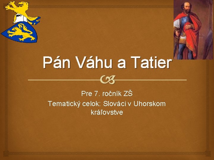 Pán Váhu a Tatier Pre 7. ročník ZŠ Tematický celok: Slováci v Uhorskom kráľovstve