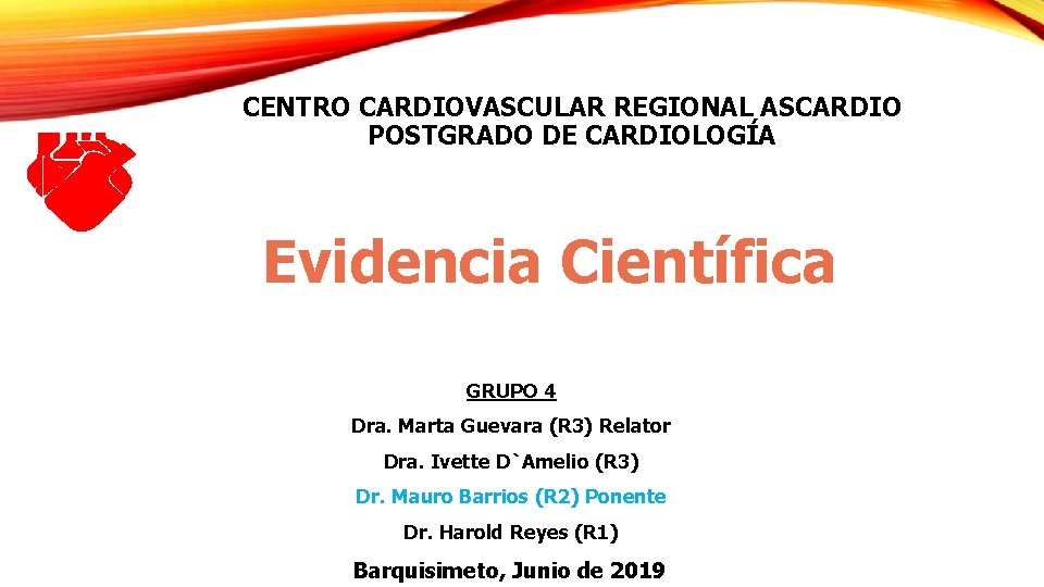 CENTRO CARDIOVASCULAR REGIONAL ASCARDIO POSTGRADO DE CARDIOLOGÍA Evidencia Científica GRUPO 4 Dra. Marta Guevara CENTRO CARDIOVASCULAR REGIONAL ASCARDIO POSTGRADO DE CARDIOLOGÍA Evidencia Científica GRUPO 4 Dra. Marta Guevara