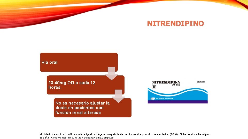 NITRENDIPINO Vía oral 10 -40 mg OD o cada 12 horas. No es necesario NITRENDIPINO Vía oral 10 -40 mg OD o cada 12 horas. No es necesario