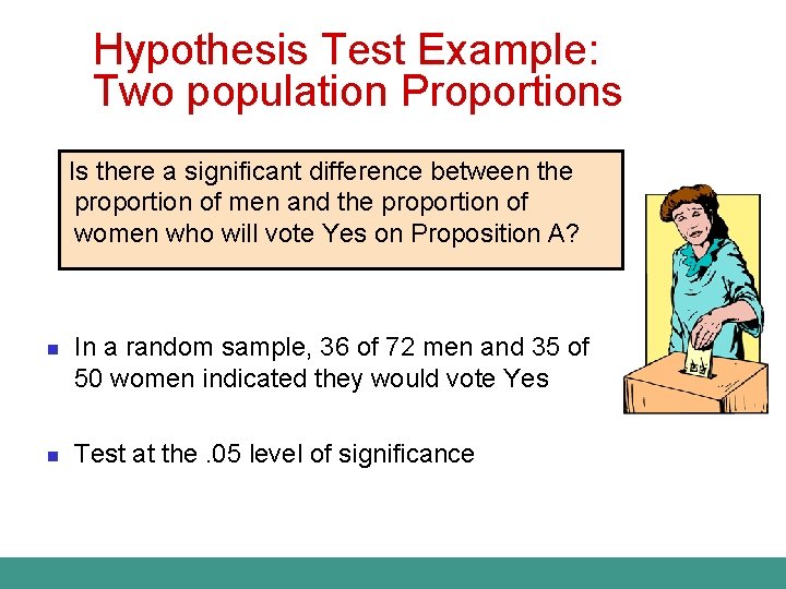Hypothesis Test Example: Two population Proportions Is there a significant difference between the proportion