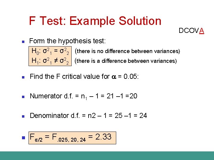 F Test: Example Solution n DCOVA Form the hypothesis test: H 0: σ21 =