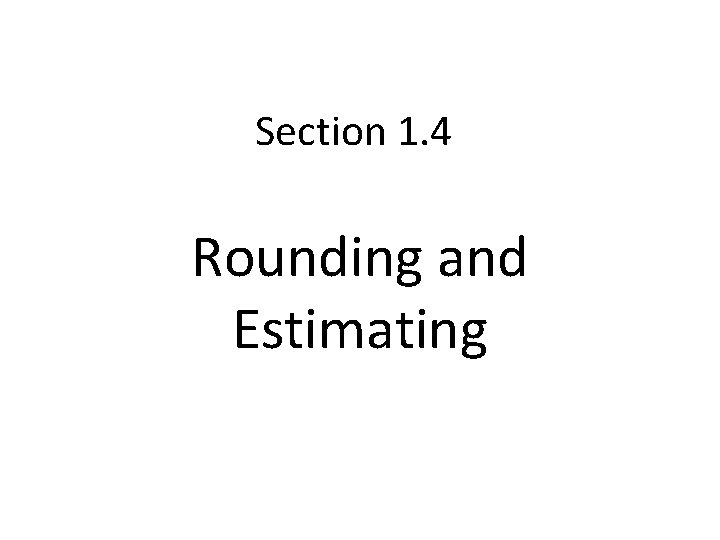 Section 1. 4 Rounding and Estimating 