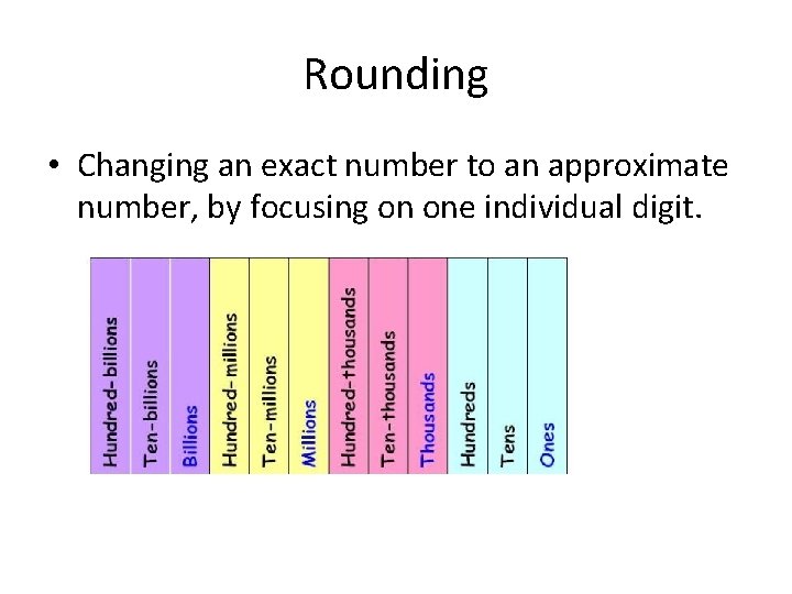 Rounding • Changing an exact number to an approximate number, by focusing on one