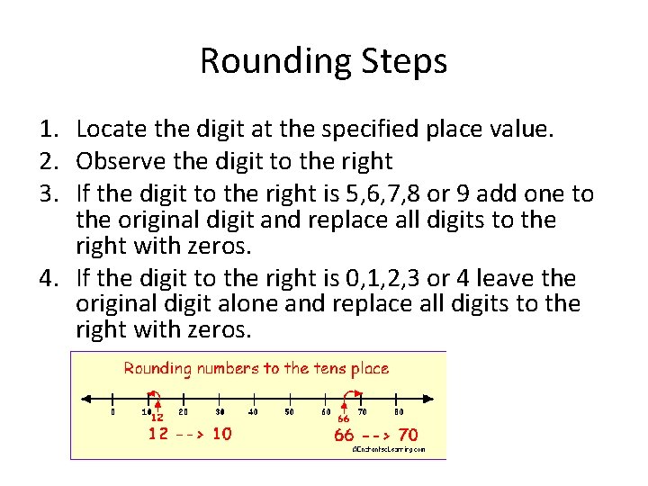 Rounding Steps 1. Locate the digit at the specified place value. 2. Observe the
