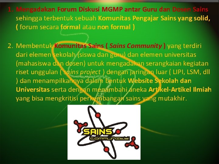 1. Mengadakan Forum Diskusi MGMP antar Guru dan Dosen Sains sehingga terbentuk sebuah Komunitas