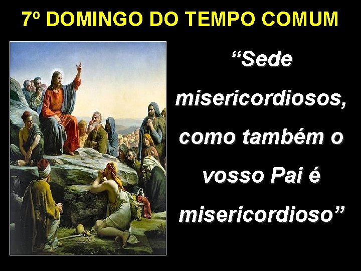 7º DOMINGO DO TEMPO COMUM “Sede misericordiosos, como também o vosso Pai é misericordioso”